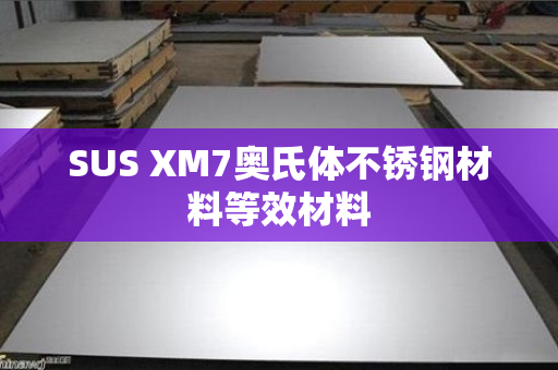SUS XM7奧氏體不銹鋼材料等效材料